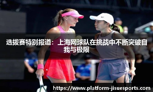 选拔赛特别报道：上海网球队在挑战中不断突破自我与极限
